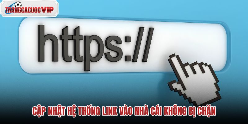 cap-nhat-he-thong-link-vao-nha-cai-khong-bi-chan