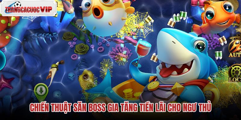 chien thuat san boss gia tang tien lai cho ngu thu