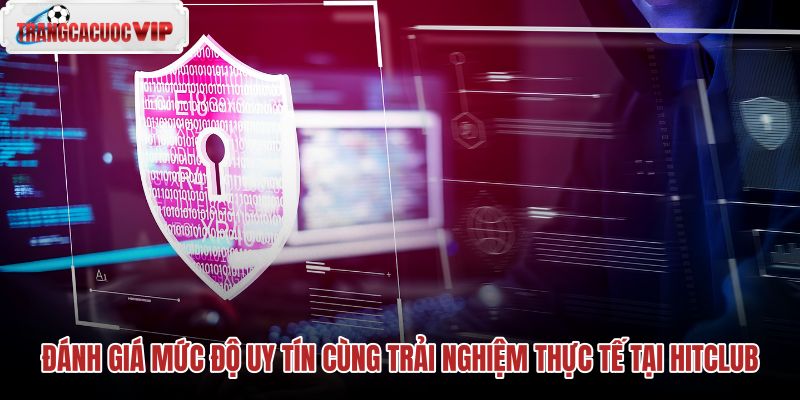 danh-gia-muc-do-uy-tin-cung-trai-nghiem-thuc-te-tai-hitclub