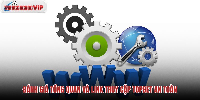danh-gia-tong-quan-va-link-truy-cap-topbet-an-toan
