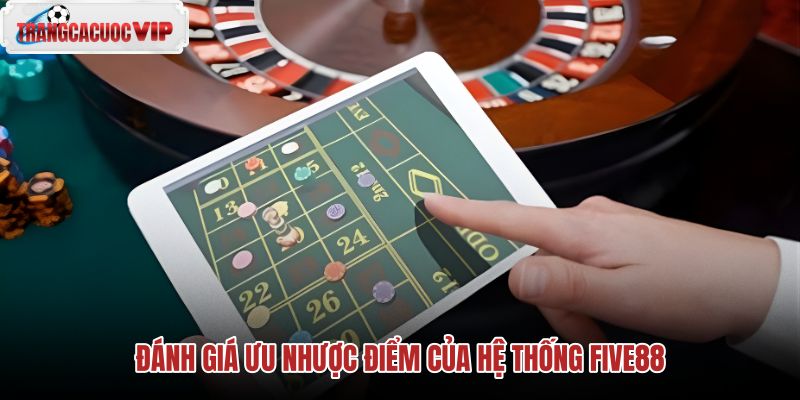 danh-gia-uu-nhuoc-diem-cua-he-thong-five88