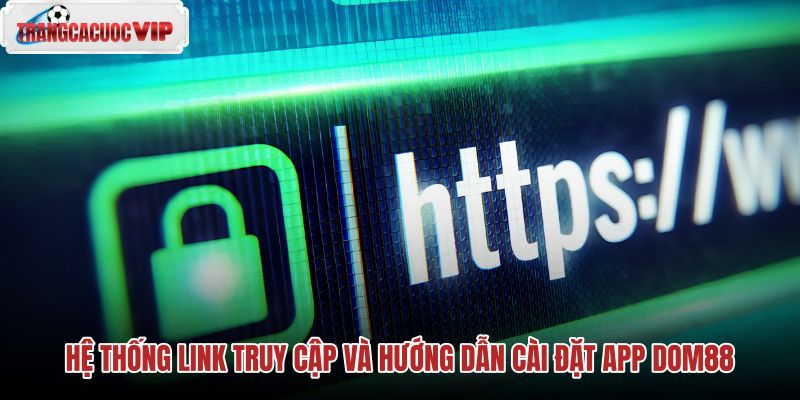 he-thong-link-truy-cap-va-huong-dan-cai-dat-app-dom88