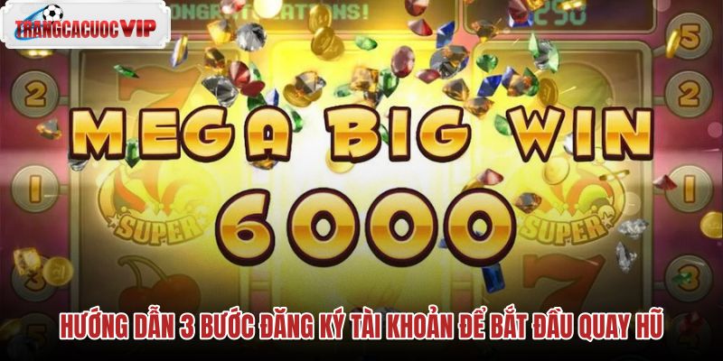 huong dan 3 buoc dang ky tai khoan de bat dau quay hu