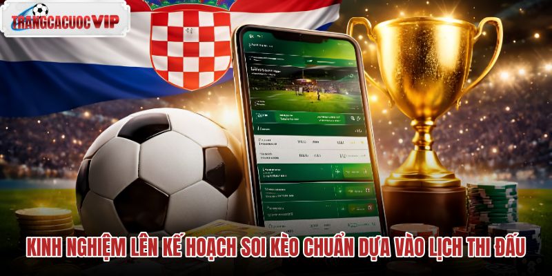 kinh nghiem len ke hoach soi keo chuan dua vao lich thi dau