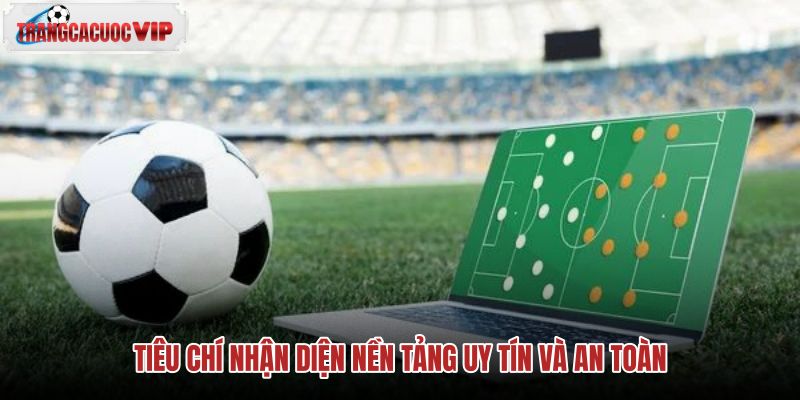 tieu chi nhan dien nen tang uy tin va an toan