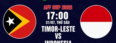 Soi Kèo Timor-Leste Vs Indonesia 17h00 Ngày 31/07 - AFF Cup 2026