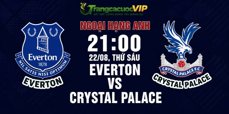 Soi Kèo Everton Vs Crystal Palace 21h00 Ngày 22/08 – Ngoại Hạng Anh