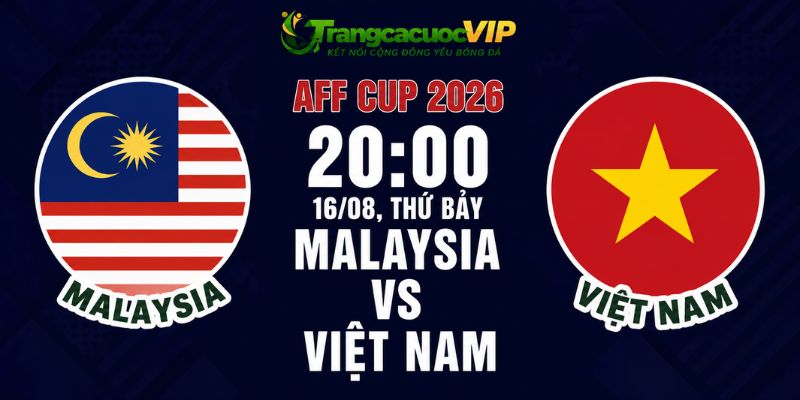 Soi Kèo Malaysia Vs Việt Nam 20h00 Ngày 16/08 - AFF Cup 2026